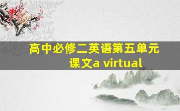 高中必修二英语第五单元课文a virtual